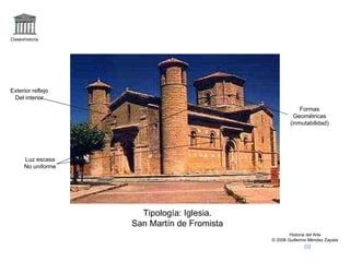 Claseshistoria Historia del Arte © 2006 Guillermo Méndez Zapata Tipología: Iglesia. San Martín de Fromista Exterior reflejo Del interior Formas Geométricas (inmutabilidad) Luz escasa No uniforme 