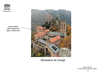 Claseshistoria Historia del Arte © 2006 Guillermo Méndez Zapata Lugar aislado. Bien abastecido Agua, madera,etc. Monasterio de Canigó 