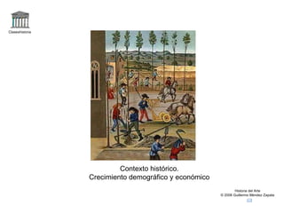 Claseshistoria Historia del Arte © 2006 Guillermo Méndez Zapata Contexto histórico. Crecimiento demográfico y económico 