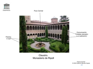 Claseshistoria Historia del Arte © 2006 Guillermo Méndez Zapata Claustro. Monasterio de Ripoll Paraíso 4 ríos Comunicación Tinieblas (pecado) Luz (salvación) Pozo Central 