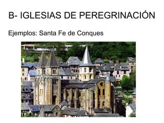 B- IGLESIAS DE PEREGRINACIÓN
Ejemplos: Santa Fe de Conques
 