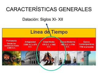 CARACTERÍSTICAS GENERALES
Datación: Siglos XI- XII
 