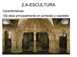 2.A-ESCULTURA
Características:
-Se sitúa principalmente en portadas y capiteles
 