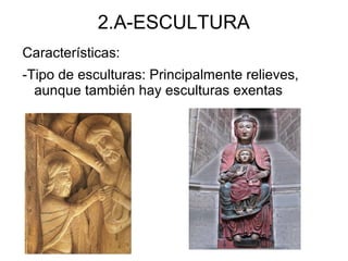 2.A-ESCULTURA
Características:
-Tipo de esculturas: Principalmente relieves,
aunque también hay esculturas exentas
 
