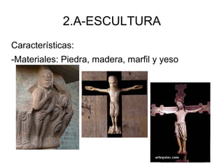 2.A-ESCULTURA
Características:
-Materiales: Piedra, madera, marfil y yeso
 