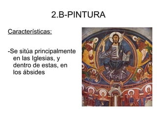 2.B-PINTURA
Características:
-Se sitúa principalmente
en las Iglesias, y
dentro de estas, en
los ábsides
 