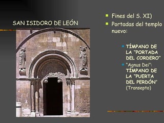 Fines del S. XI) Portadas del templo nuevo: TÍMPANO DE LA “PORTADA DEL CORDERO” “ Agnus Dei”:  TÍMPANO DE LA “PUERTA DEL PERDÓN ” (Transepto) SAN ISIDORO DE LEÓN 