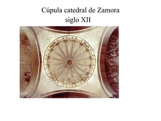 Cúpula catedral de Zamora siglo XII   