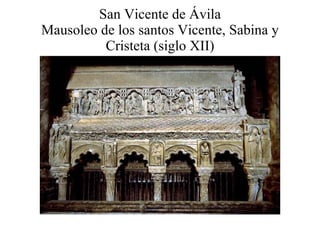 San Vicente de Ávila Mausoleo de los santos Vicente, Sabina y Cristeta (siglo XII) 