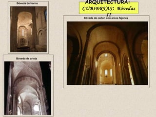 Bóveda de horno     ARQUITECTURA:
                   CUBIERTAS: Bóvedas
                          II
                   Bóveda de cañón con arcos fajones




Bóveda de arista
 