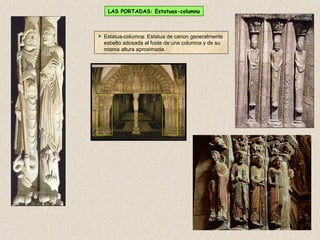 LAS PORTADAS: Estatuas-columna



 Estatua-columna: Estatua de canon generalmente
  esbelto adosada al fuste de una columna y de su
  misma altura aproximada.
 