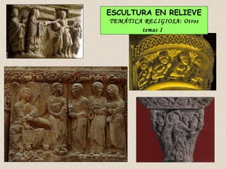 ESCULTURA EN RELIEVE
TEMÁTICA RELIGIOSA: Otros
        temas I
 