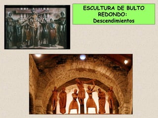 ESCULTURA DE BULTO
    REDONDO:
   Descendimientos
 