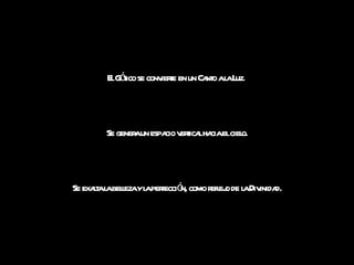 El Gótico se convierte en un Canto a la Luz.  Se genera un espacio vertical hacia el cielo. Se exalta la belleza y la perfección, como reflejo de la Divinidad. 