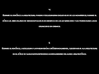 4  Durante el románico la arquitectura, pintura y escultura eran exclusividad de los monasterios; durante el gótico las artes dejaron de ser monopolizadas en beneficio de las universidades y los profesionales laicos organizados en gremios. 5  Durante el románico, la escultura y la pintura tenían carácter monumental, subordinadas a la arquitectura; en el gótico se suaviza esta dependencia hasta liberarse del marco arquitectónico. 