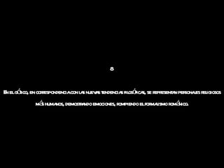 8  En el gótico, en correspondencia con las nuevas tendencias filosóficas, se representan personajes religiosos más humanos, demostrando emociones, rompiendo el formalismo románico. 