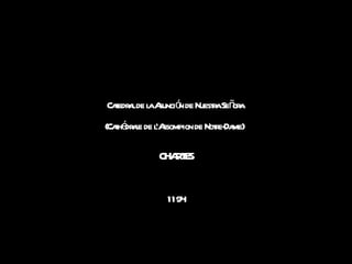 Catedral de la Asunción de Nuestra Señora  (Cathédrale de l'Assompion de Notre-Dame)   CHARTES 1194 