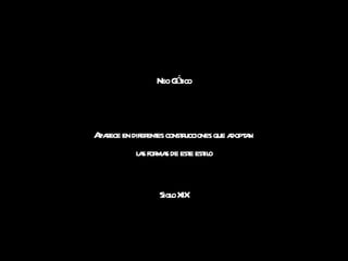 Neo Gótico Aparece en diferentes construcciones que adoptan  las formas de este estilo Siglo XIX 