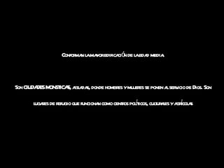 Conforman la mayor edificación de la edad media. Son CIUDADES MONSTICAS, aisladas, donde hombres y mujeres se ponen al servicio de Dios. Son lugares de refugio que funcionan como centros políticos, culturales y agrícolas 