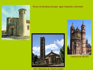 Torres na fachada principal  agás Cataluña e Alemaña Catedral de Worms San Clemente de Tahull (Lleida) 