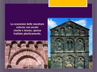 La scansione delle murature
esterne con arcate
cieche e lesene, spesso
trattate plasticamente.
 