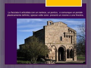 La facciata è articolata con un nartece, un portico, o comunque un portale
plasticamente definito; spesse volte sono presenti un rosone o una finestra.
 