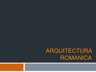 ARQUITECTURA
ROMANICA
 