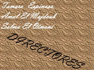 Tamara  Espinosa,             Amal El Majdoub    Salma El OtmaniDIRECTORES