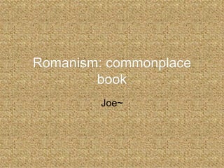 Romanism: commonplace book Joe~ 
