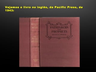 Vejamos o livro no inglês, da Pacific Press, de
1943:
 