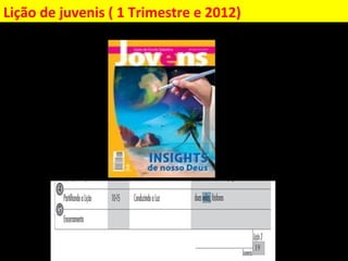 Lição de juvenis ( 1 Trimestre e 2012)
 