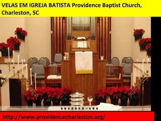 VELAS EM IGREJA BATISTA Providence Baptist Church,
Charleston, SC




http://www.providencecharleston.org/
 