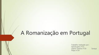 A Romanização em Portugal
Trabalho realizado por :
GeisaLopes nº13
Liliana Taveira nº19 Soraya
Filipa nº24
 