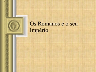 Os Romanos e o seu Império 