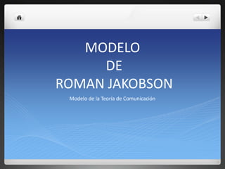 MODELO
     DE
ROMAN JAKOBSON
 Modelo de la Teoría de Comunicación
 