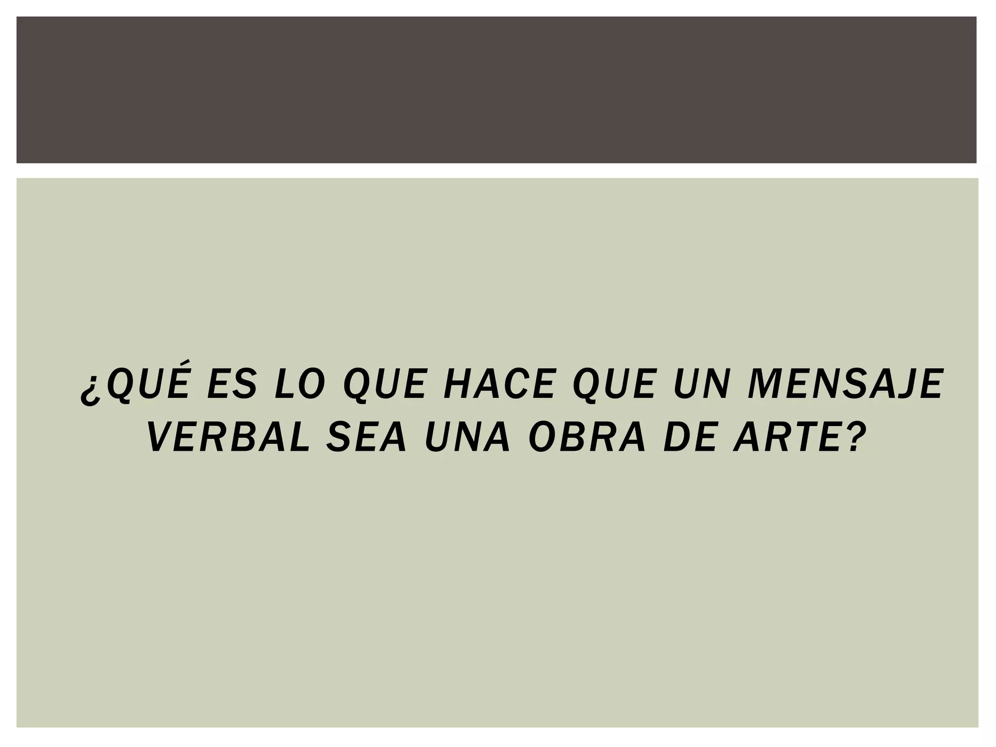 ¿QUÉ ES LO QUE HACE QUE UN MENSAJE 
VERBAL SEA UNA OBRA DE ARTE? 
 