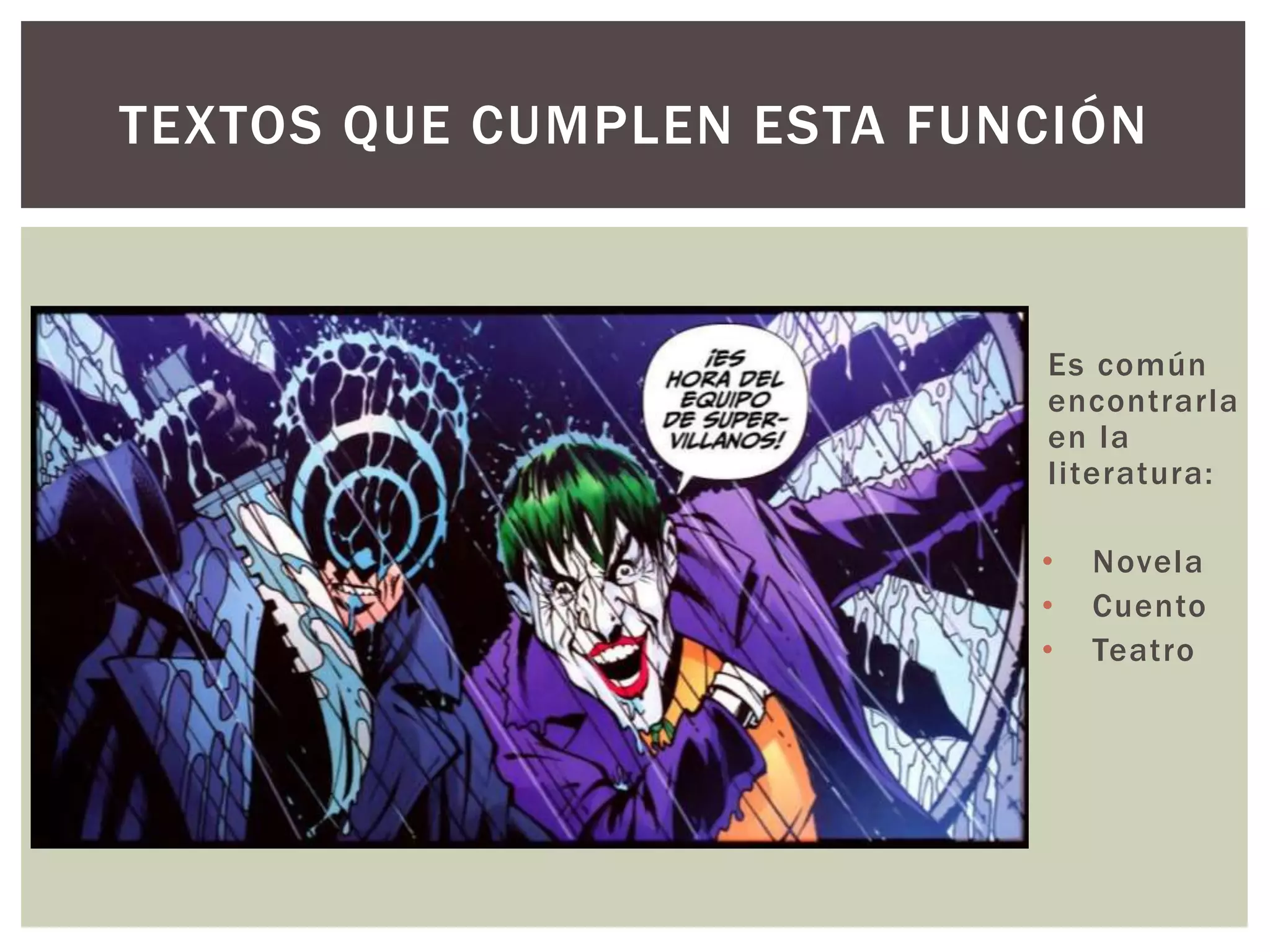 TEXTOS QUE CUMPLEN ESTA FUNCIÓN 
Es común 
encontrarla 
en la 
l i teratura: 
• Novela 
• Cuento 
• Teatro 
 