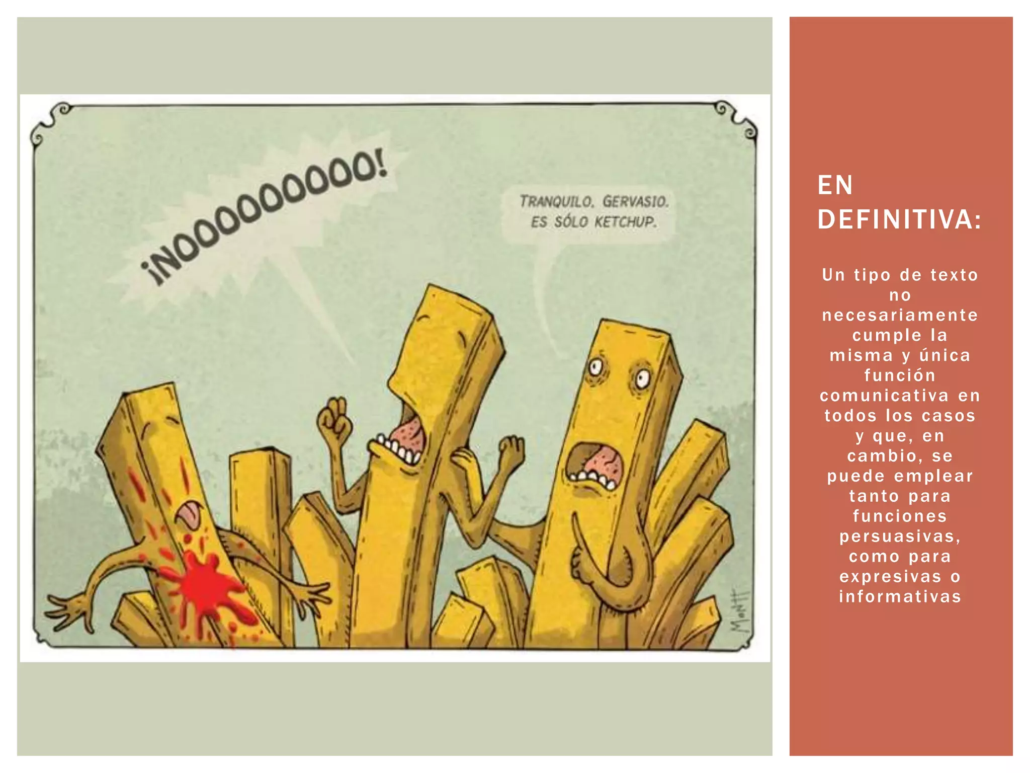 EN 
DEFINITIVA: 
Un t ipo de tex to 
no 
necesar iamente 
cumple la 
misma y única 
función 
comunicat iva en 
todos los casos 
y que, en 
cambio, se 
puede emplear 
tanto para 
funciones 
per suasivas , 
como para 
expresivas o 
informat i vas 
 