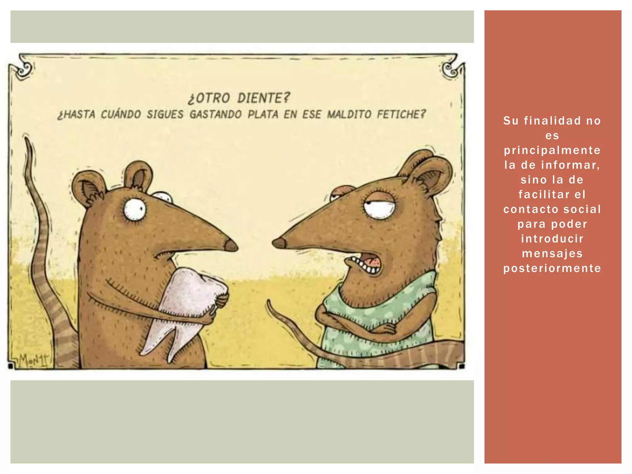 Su f inal idad no 
es 
pr incipalmente 
la de informar, 
sino la de 
faci l i tar el 
contacto social 
para poder 
int roduci r 
mensajes 
poster iormente 
 