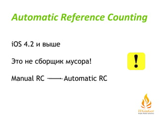 iOS 4.2 и выше Это не сборщик мусора! Manual RC  Automatic RC  Automatic Reference Counting 
