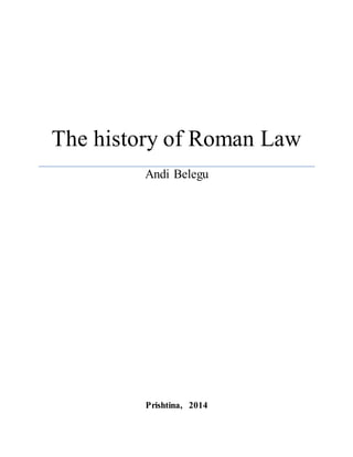 The history of Roman Law
Andi Belegu
Prishtina, 2014
 
