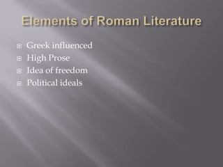Elements of Roman Literature Greek influencedHigh ProseIdea of freedomPolitical ideals