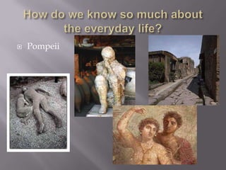 How do we know so much about the everyday life?Pompeii