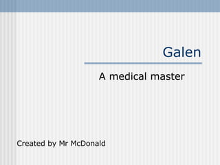 Galen A medical master Created by Mr McDonald 