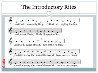 The Introductory Rites




                 HI   GLORIA
Gloria
 
