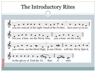 The Introductory Rites




                 HI   GLORIA
Gloria
 