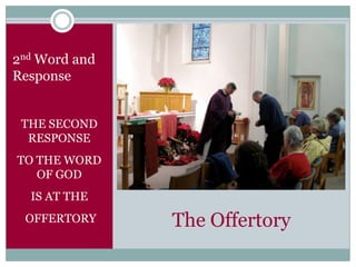 2nd Word and
Response


 THE SECOND
  RESPONSE
TO THE WORD
   OF GOD
  IS AT THE
 OFFERTORY     The Offertory
 