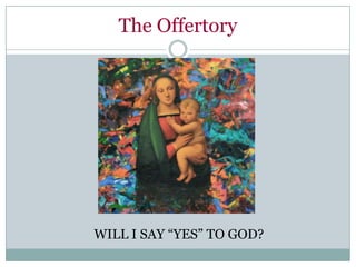 The Offertory




WILL I SAY “YES” TO GOD?
 