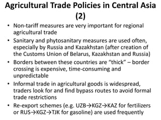 Agricultural Trade Policies in Central Asia
(2)
• Non-tariff measures are very important for regional
agricultural trade
•...