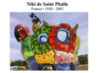 Niki de Saint Phalle France • 1930 - 2002 